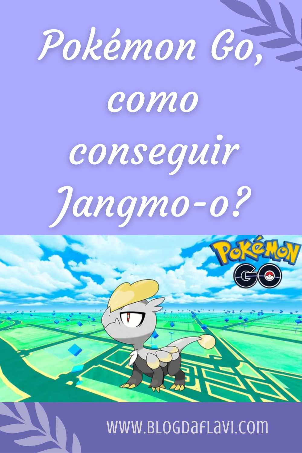 Pokémon Go, como pegar Jangmo-o? ‣ Blog da Flavi