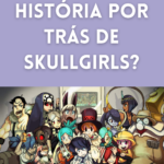 Qual a história por trás de Skullgirls?