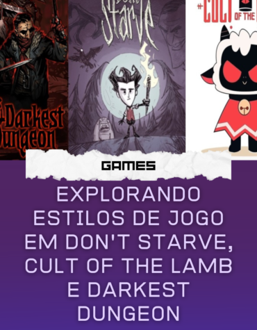 Explorando Estilos de Jogo em Don’t Starve, Cult of the Lamb e Darkest Dungeon